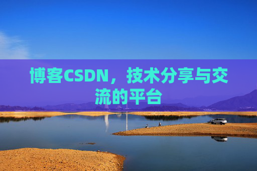 博客CSDN，技术分享与交流的平台